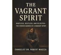 THE VAGRANT SPIRIT: Rootless, Restless, and Rejected-The Hidden Agenda of a Vagrant Spirit