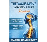 The Vagus Nerve Anxiety Relief Playbook: Take Back Control in Just 7 Days-The Proven Protocol to Eliminate Anxiety Without Drugs, Therapy, or Feeling Helpless Again