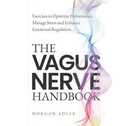 The Vagus Nerve Handbook: Exercises to Optimize Performance, Manage Stress and Enhance Emotional Regulation.