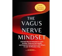 The Vagus Nerve Mindset: Activate Neural Potential to Calm Anxiety, Improve Gut Health, and Improve Connections with Others in Just 10 Minutes A Day