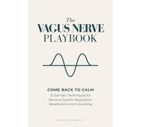 The Vagus Nerve Playbook: Your Body Is Not Broken: 51 Nervous System Regulation Techniques for Panic, Shutdown, Body Tension, and the Way Back to Calm