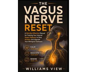 The Vagus Nerve Reset: A Weirdly Effective Manual for Training Your Internal Super-Highway to Stop Anxiety and Upgrade Your Biological Software
