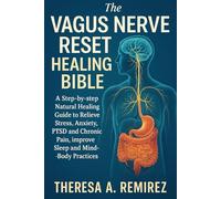 THE VAGUS NERVE RESET HEALING BIBLE: A Step-by-step Natural Healing Guide to Relieve Stress, Anxiety, PTSD and Chronic Pain, improve Sleep, and ... Breathing, Nutrition and Mind-Body Practices