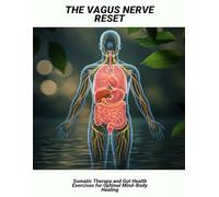 The Vagus Nerve Reset: Somatic Therapy And Gut Health Exercises For Optimal Mind-Body Healing