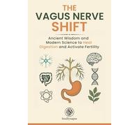 The Vagus Nerve Shift: Ancient Wisdom and Modern Science to Heal Digestion and Activate Fertility