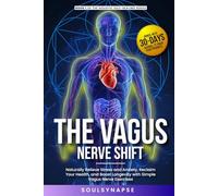 The Vagus Nerve Shift: Naturally Relieve Stress and Anxiety, Reclaim Your Health, and Boost Longevity with Simple Vagus Nerve Exercises