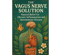 The Vagus Nerve Solution: Natural Relief for Chronic Inflammation and Autoimmune Disease