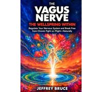 THE VAGUS NERVE: The Wellspring Within: Regulate Your Nervous System and Break Free from Chronic Fight-or-Flight-Naturally