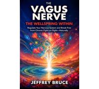 THE VAGUS NERVE: The Wellspring Within: Regulate Your Nervous System and Break Free from Chronic Fight-or-Flight-Naturally