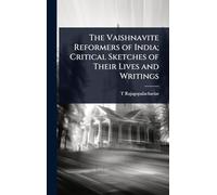 The Vaishnavite Reformers of India; Critical Sketches of Their Lives and Writings