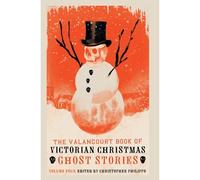 The Valancourt Book Of Victorian Christmas Ghost Stories, Volume 4