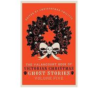 The Valancourt Book Of Victorian Christmas Ghost Stories, Volume Five