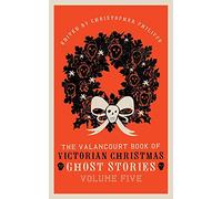 The Valancourt Book of Victorian Christmas Ghost Stories, Volume Five