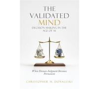 The Validated Mind, Decision Making in the Age of AI When Human Judgement Becomes Permanent - Christopher M Donaleski - L&L Publishing House - ebook (ePub) - Livre