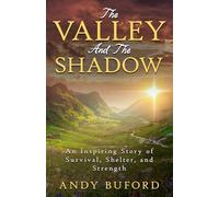 The Valley And The Shadow: An Inspiring Story of Survival, Shelter, and Strength