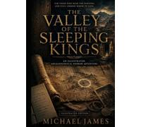The Valley of the Sleeping Kings: For Those Who Hear The Warning And Still Choose Whom To Save.