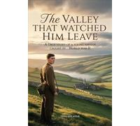 The Valley That Watched Him Leave: A True Story of a Young Airman Caught in World War II