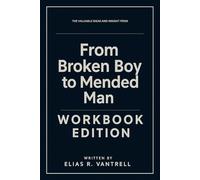 The Valuable Ideas And Insight FromFrom Broken Boy to Mended Man Workbook Edition: No-Nonsense Tools for Patrick Morley's Teachings