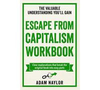 The Valuable Understanding You’ll Gain Escape from Capitalism: Clear explanations that break the original book into easy parts