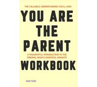 The Valuable Understanding You’ll Gain You Are the Parent: A Thoughtful Introduction to the Original Book's Essential Insights