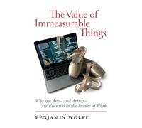 The Value of Immeasurable Things: Why the Arts-and Artists-are Essential to the Future of Work