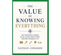 The Value of Knowing Everything: Why Renaissance Thinking Buildings a Richer, More Capable, and More Meaningful Life