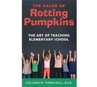 The Value of Rotting Pumpkins The Art of Teaching Elementary School - Colleen N. Thrailkill Ed.D. - Author Solutions Inc - Livre en Anglais Colleen N. Thrailkill Ed.D.Colleen N. Thrailkill Ed.D. (Aute