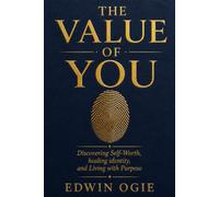 THE VALUE OF YOU: Discovering Self-Worth, Healing Identity, and Living With Purpose