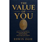 THE VALUE OF YOU: Discovering Self-Worth, Healing Identity, and Living With Purpose