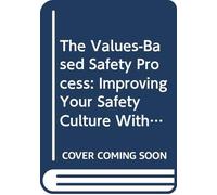 The Values-based Safety Process: Improving Your Safety Culture with a Behavioral Approach