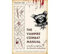 The Vampire Combat Manual: A Guide to Fighting the Bloodthirsty Undead