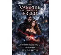 The Vampire I Accidentally Freed: A Dark Romance of a Cursed Bond, a Dangerous Immortal, and the Woman Who Became His Only Weakness