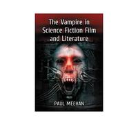 The Vampire in Science Fiction Film and Literature Paul Meehan Paul Meehan (Auteur)