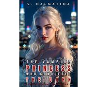 The Vampire Princess Who Conquered the Dark: A Dark Sapphic Portal Fantasy Romance (Crimson Bloom Chronicles #4)