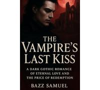 THE VAMPIRE’S LAST KISS: A Dark Gothic Romance of Eternal Love and the Price of Redemption