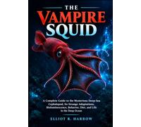 The-Vampire-Squid: A Complete Guide to the Mysterious Deep-Sea Cephalopod, Its Strange Adaptations, Bioluminescence, Behavior, Diet, and Life in the Deep Ocean