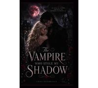 The Vampire Who Stole My Shadow: A Dark YA Romance of Forbidden Magic, Stolen Shadows, and Vampire Secrets