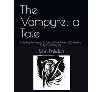 The Vampyre; a Tale: Including The Diary of Dr. John William Polidori, 1816, Relating to Byron, Shelley, etc.