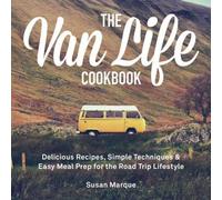 The Van Life Cookbook : Recettes délicieuses, techniques simples et préparation facile des repas pour le style de vie du voyageur