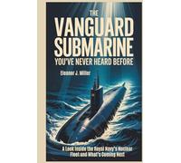 The Vanguard Submarine Secrets You’ve Never Heard Before: ALook Inside the Royal Navy’s Nuclear Fleet and What’s Coming Next