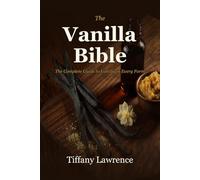 The Vanilla Bible: The Soft-Life Guide to Making, Using & Selling Pure Vanilla at Home - 96 Recipes, 58 Extracts, 330+ Pages