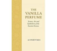 The Vanilla Perfume: Science, Art and Symbolism of the Sweetest Essence