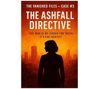 The Vanished Files Case #3: The Ashfall Directive: The War Is No Longer For Truth Its For Identity.