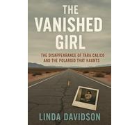 The Vanished Girl: The Disappearance of Tara Calico and the Polaroid That Haunts