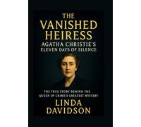 The Vanished Heiress: Agatha Christie’s Eleven Days of Silence