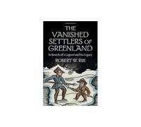 The Vanished Settlers of Greenland: In Search of a Legend and Its Legacy