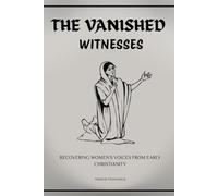 THE VANISHED WITNESSES: RECOVERING WOMEN'S VOICES FROM EARLY CHRISTIANITY