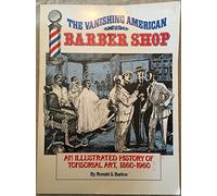 The Vanishing American Barber Shop : An Illustrated History of Tonsorial Art 1860-1960