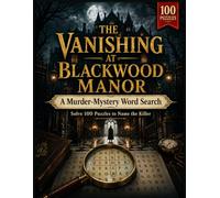The Vanishing at Blackwood Manor: A Murder-Mystery Word Search - Solve 100 Puzzles to Eliminate Suspects, Uncover the Clues & Name the Killer (A Detective Puzzle Book for Adults)