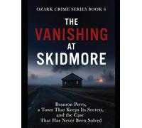The Vanishing at Skidmore: Branson Perry, a Town That Keeps Its Secrets, and the Case That Has Never Been Solved Series Name: Ozark Crime Series Number: Book 6